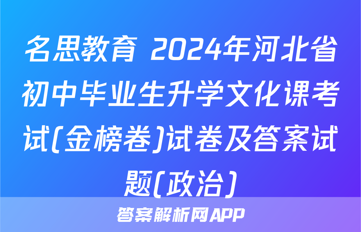 名思教育 2024年河北省初中毕业生升学文化课考试(金榜卷)试卷及答案试题(政治)