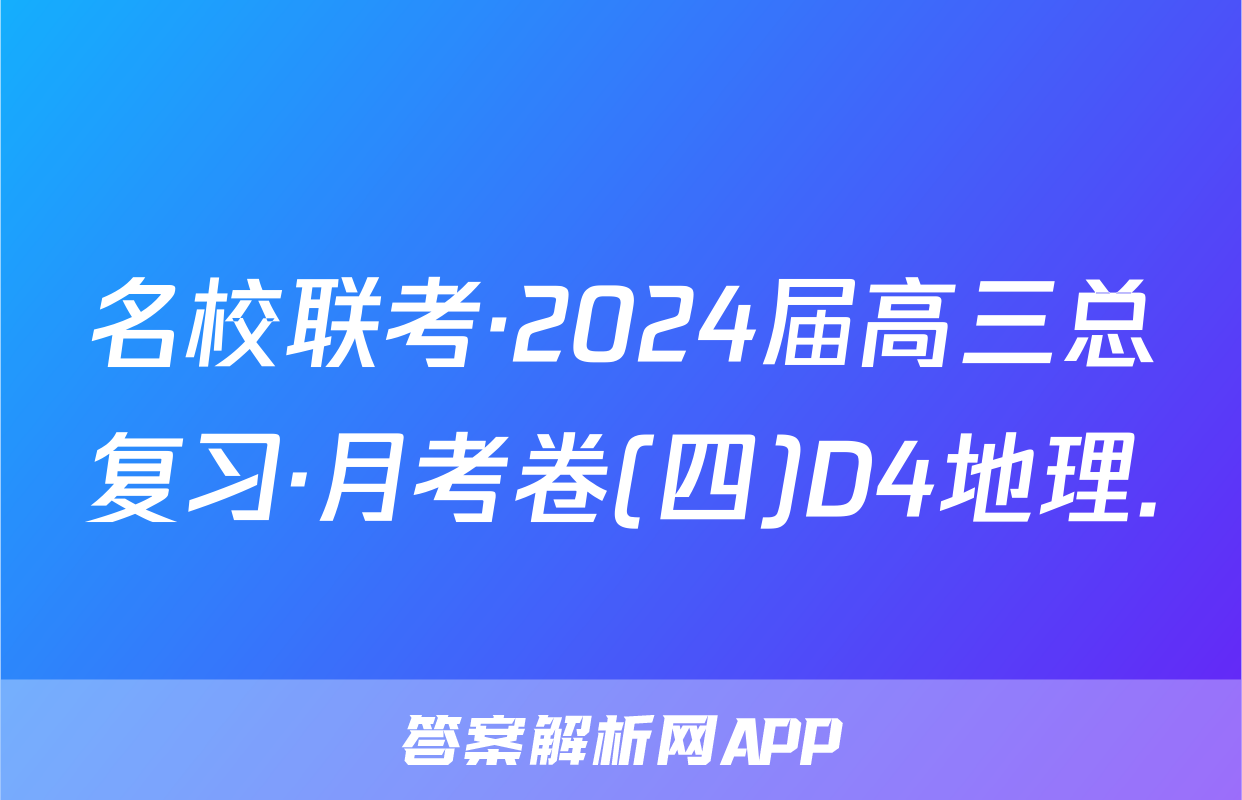 名校联考·2024届高三总复习·月考卷(四)D4地理.