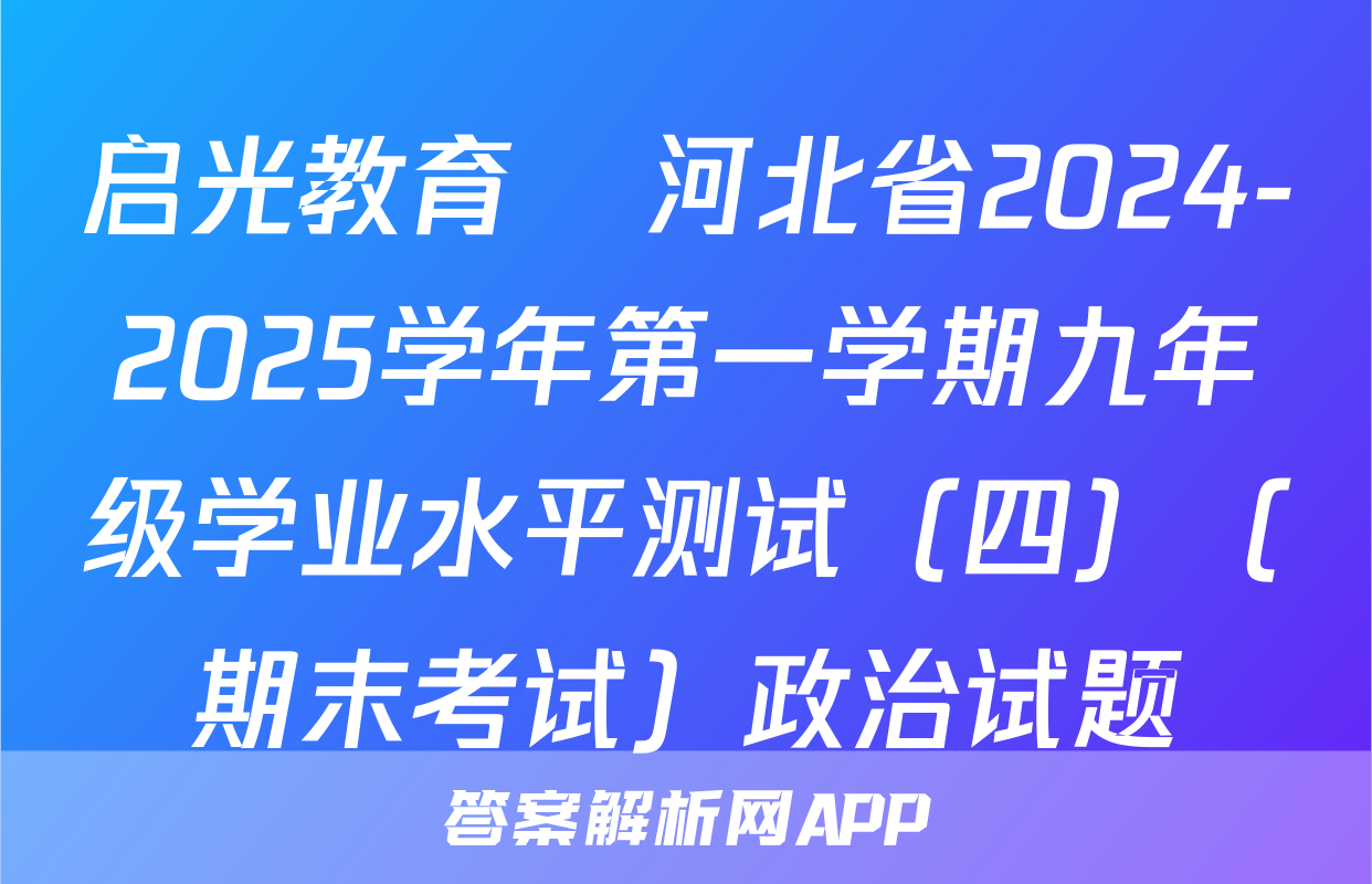 启光教育•河北省2024-2025学年第一学期九年级学业水平测试（四）（期末考试）政治试题