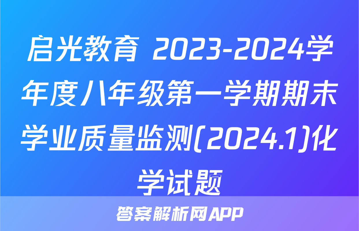 启光教育 2023-2024学年度八年级第一学期期末学业质量监测(2024.1)化学试题