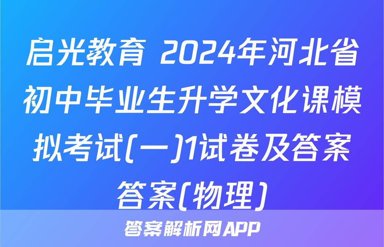 启光教育 2024年河北省初中毕业生升学文化课模拟考试(一)1试卷及答案答案(物理)