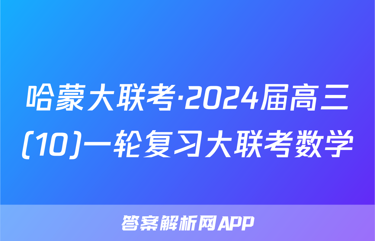哈蒙大联考·2024届高三(10)一轮复习大联考数学
