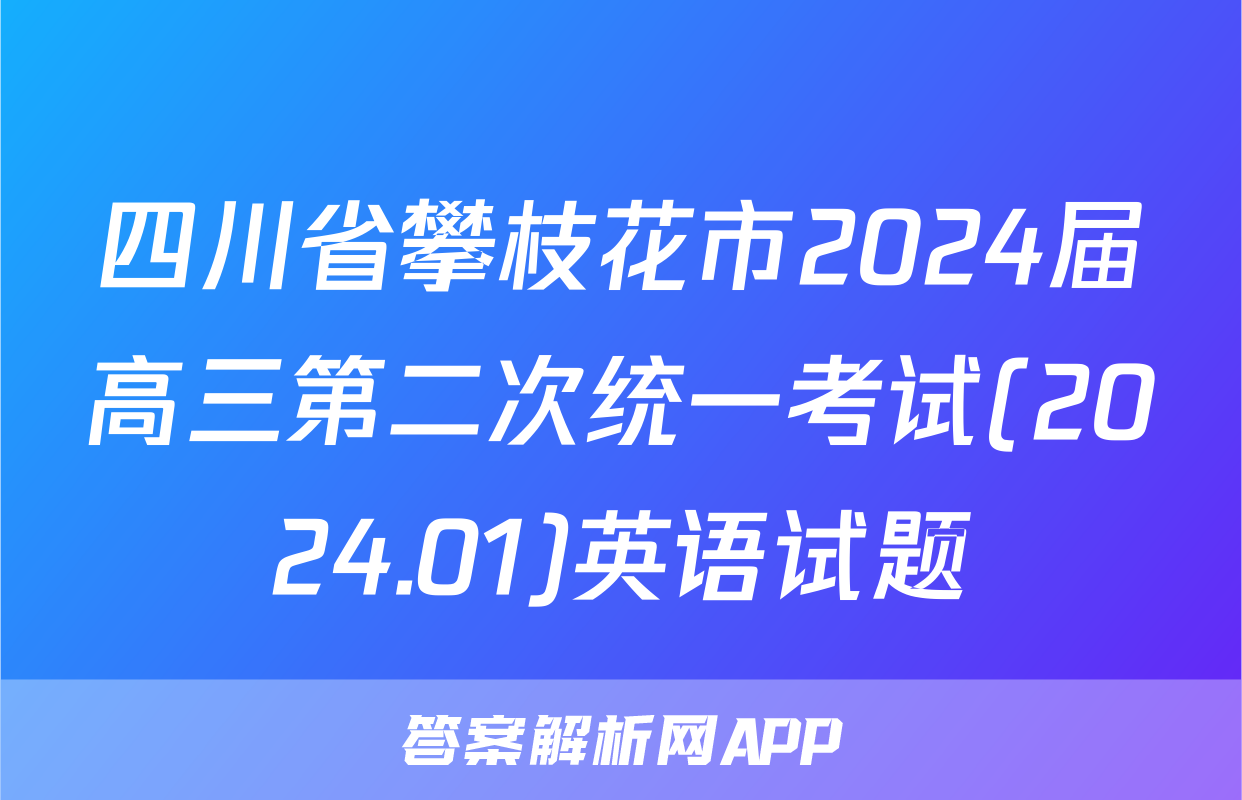 四川省攀枝花市2024届高三第二次统一考试(2024.01)英语试题