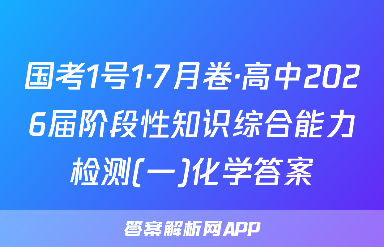 国考1号1·7月卷·高中2026届阶段性知识综合能力检测(一)化学答案