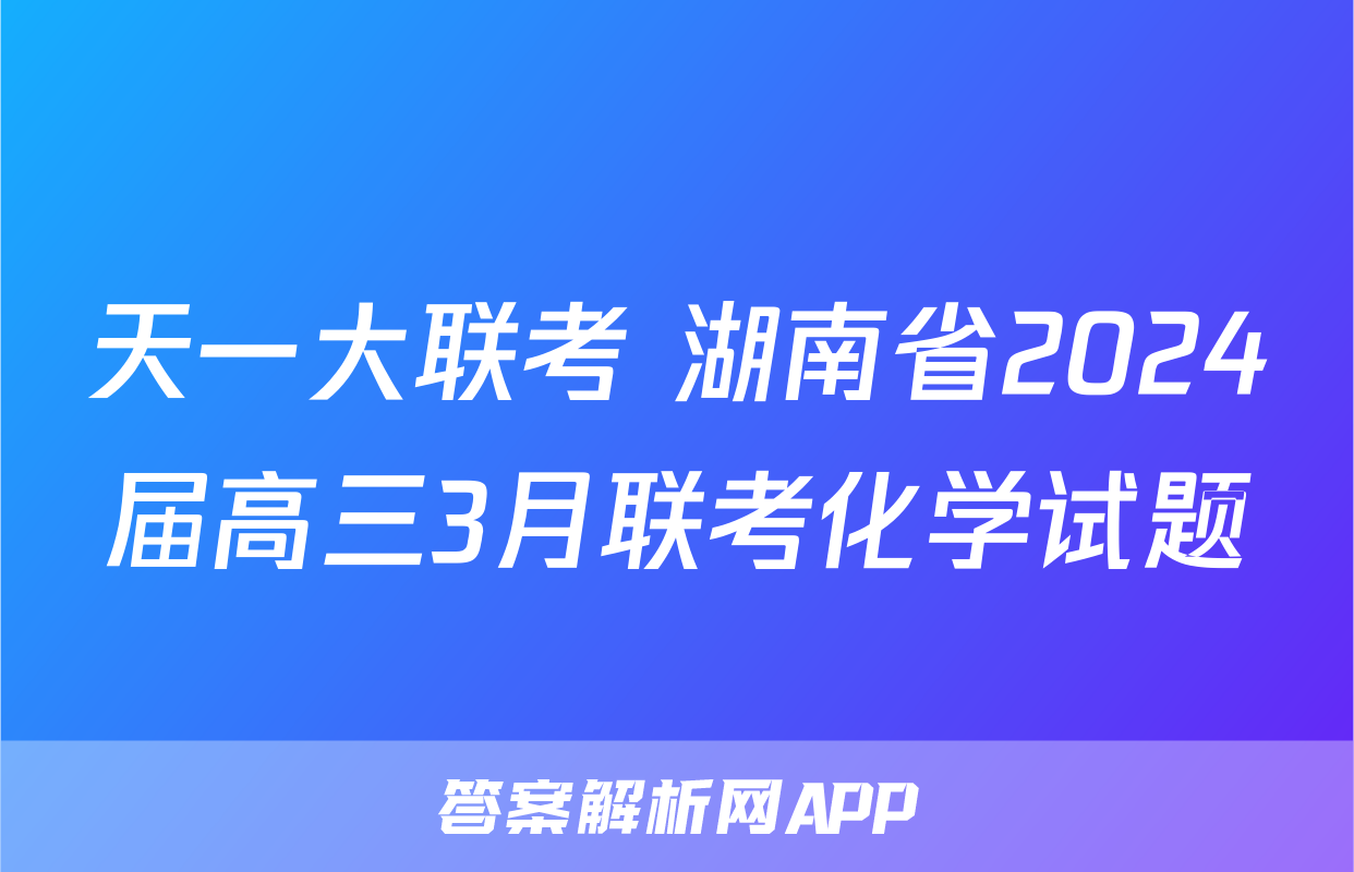 天一大联考 湖南省2024届高三3月联考化学试题