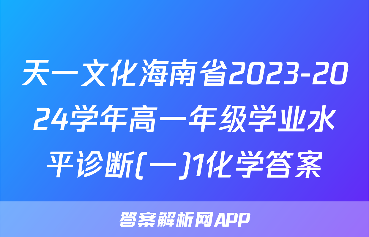 天一文化海南省2023-2024学年高一年级学业水平诊断(一)1化学答案