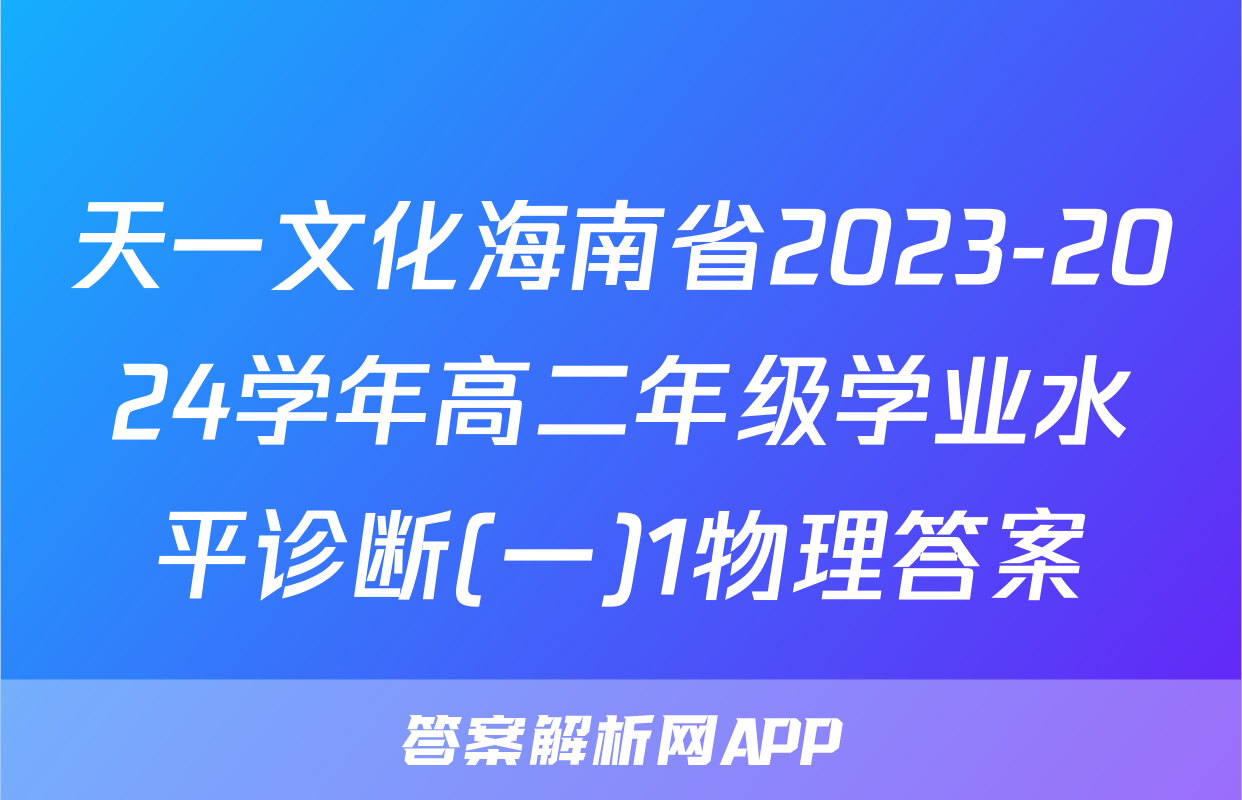 天一文化海南省2023-2024学年高二年级学业水平诊断(一)1物理答案