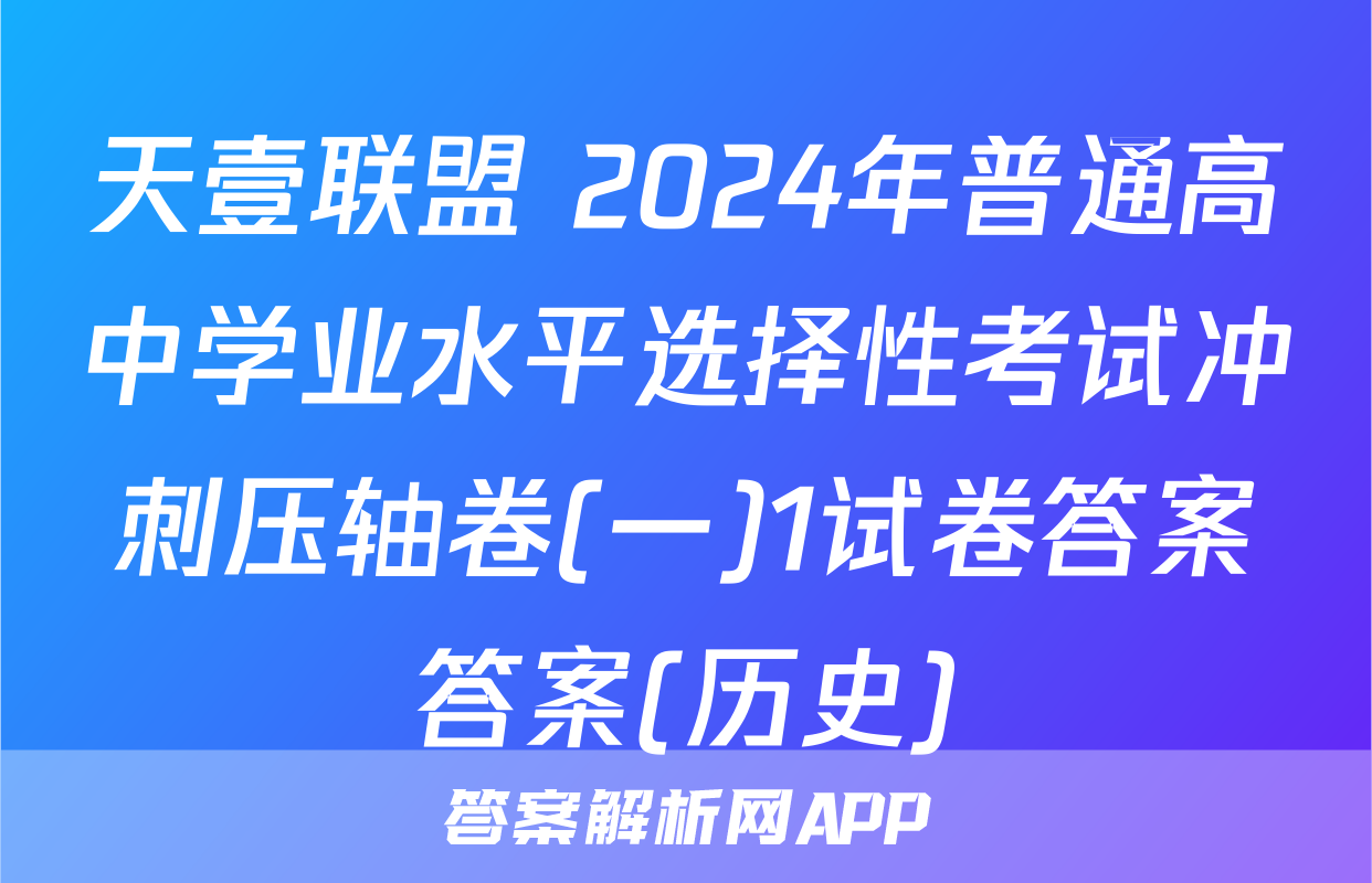 天壹联盟 2024年普通高中学业水平选择性考试冲刺压轴卷(一)1试卷答案答案(历史)
