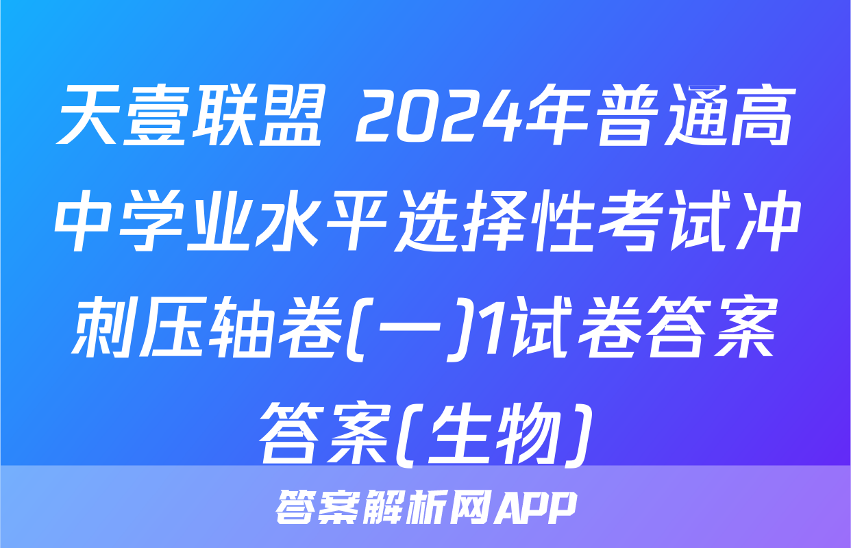 天壹联盟 2024年普通高中学业水平选择性考试冲刺压轴卷(一)1试卷答案答案(生物)