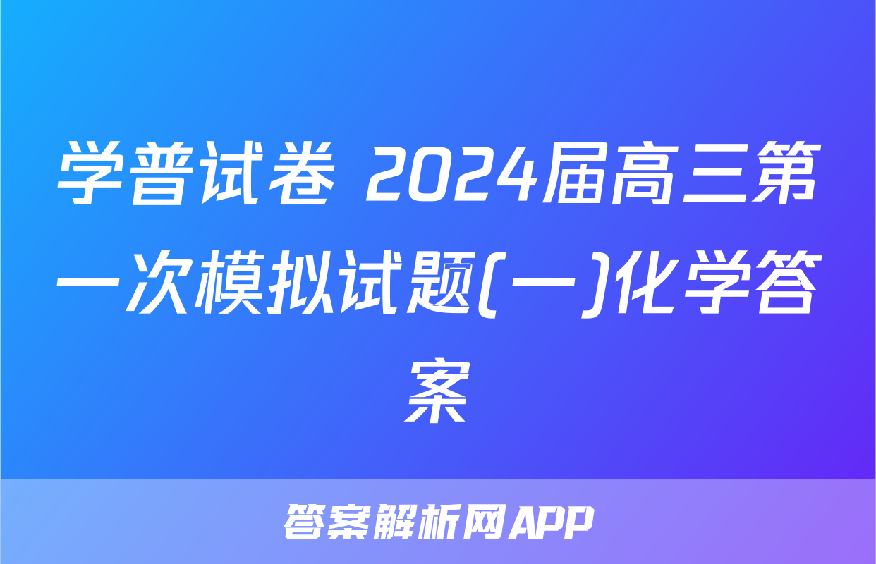 学普试卷 2024届高三第一次模拟试题(一)化学答案