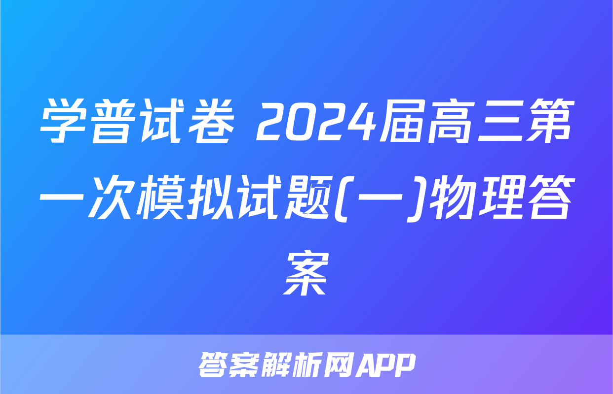 学普试卷 2024届高三第一次模拟试题(一)物理答案