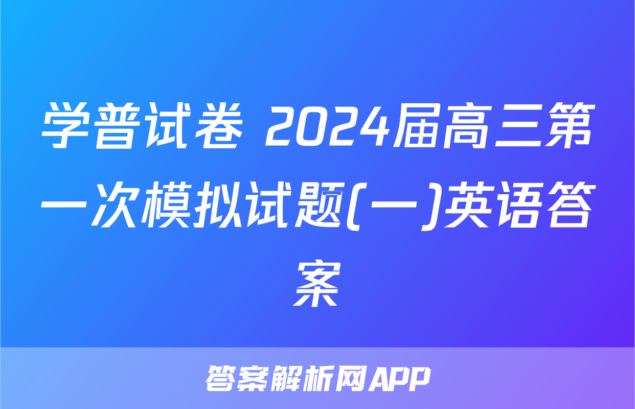 学普试卷 2024届高三第一次模拟试题(一)英语答案