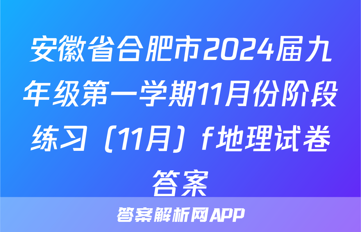 安徽省合肥市2024届九年级第一学期11月份阶段练习（11月）f地理试卷答案
