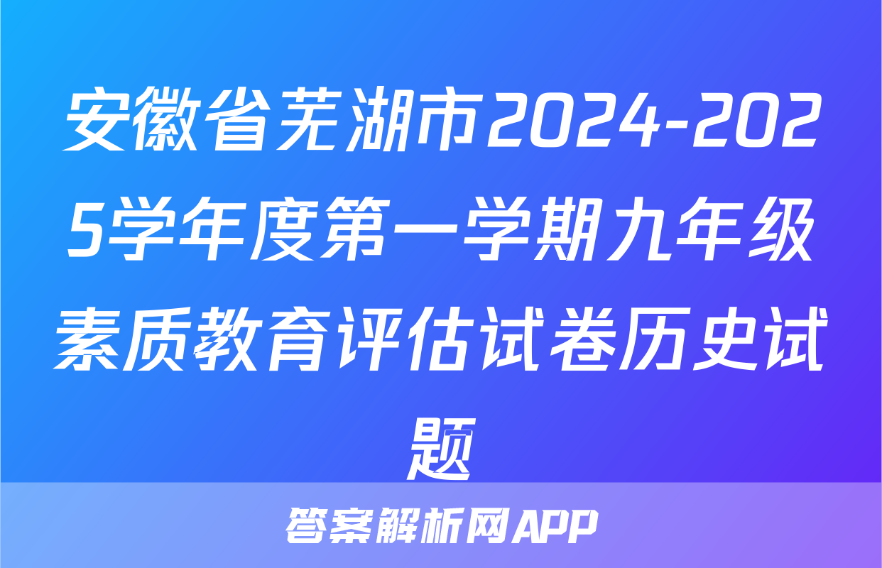 安徽省芜湖市2024-2025学年度第一学期九年级素质教育评估试卷历史试题