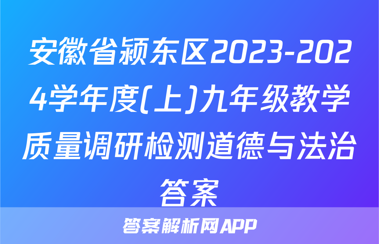 安徽省颍东区2023-2024学年度(上)九年级教学质量调研检测道德与法治答案