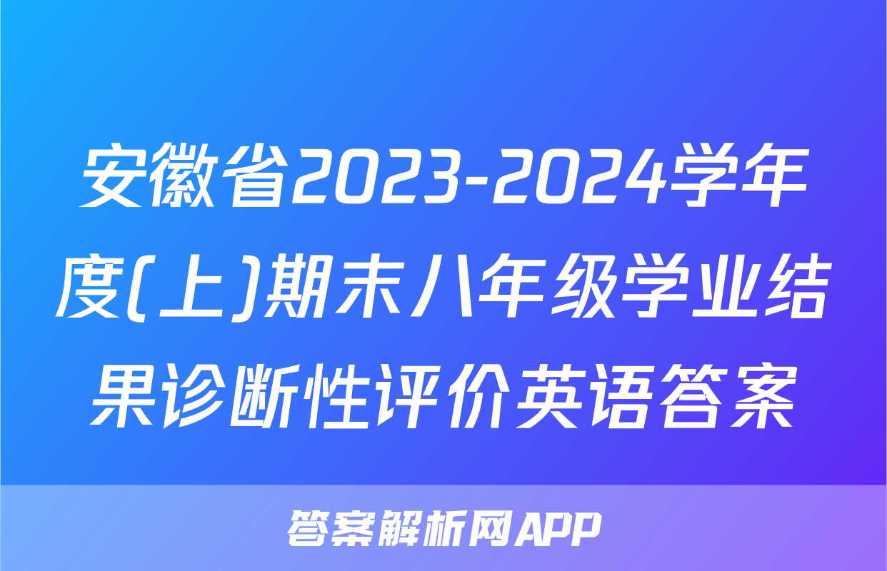 安徽省2023-2024学年度(上)期末八年级学业结果诊断性评价英语答案