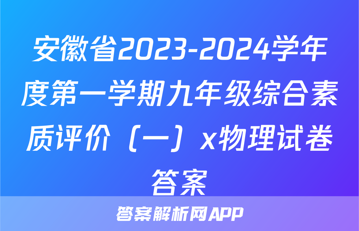 安徽省2023-2024学年度第一学期九年级综合素质评价（一）x物理试卷答案