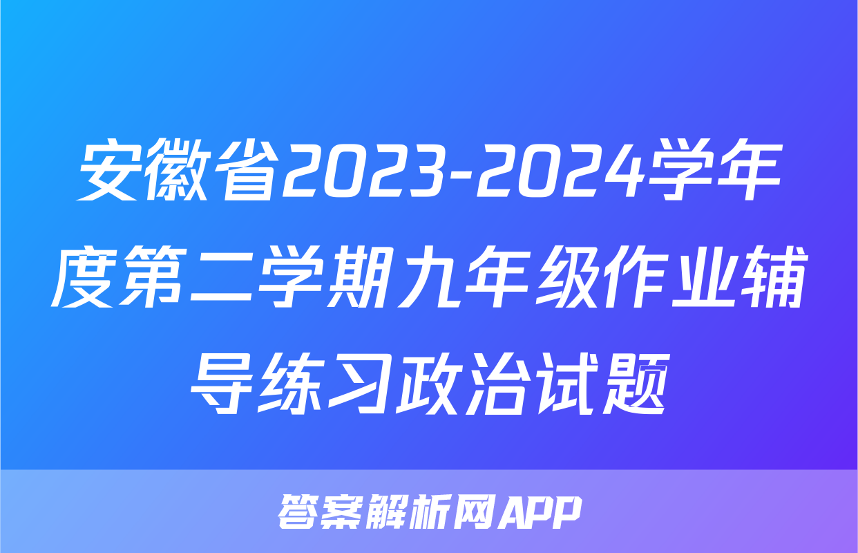 安徽省2023-2024学年度第二学期九年级作业辅导练习政治试题