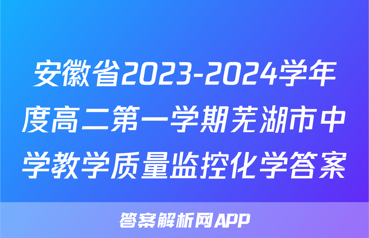 安徽省2023-2024学年度高二第一学期芜湖市中学教学质量监控化学答案