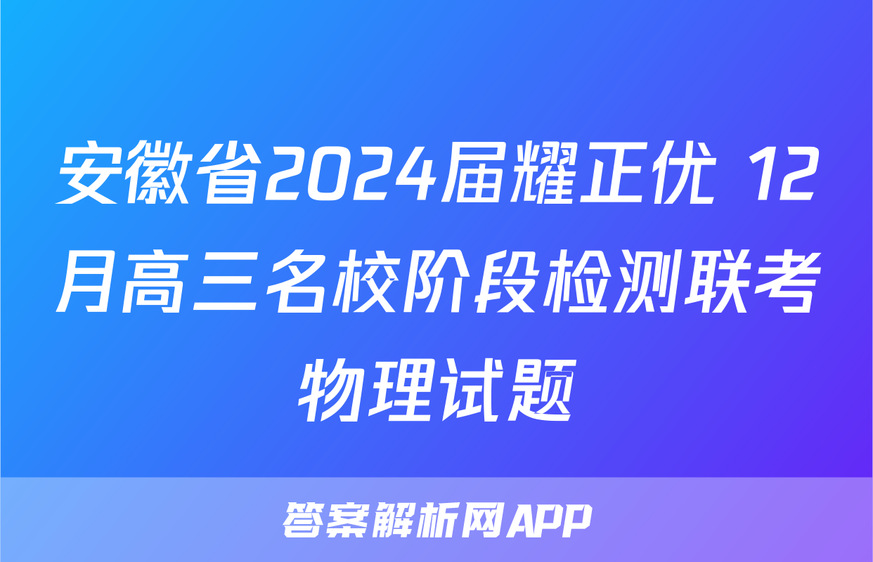 安徽省2024届耀正优+12月高三名校阶段检测联考物理试题