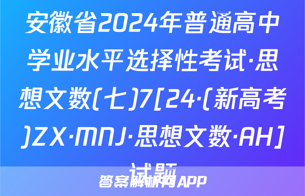安徽省2024年普通高中学业水平选择性考试·思想文数(七)7[24·(新高考)ZX·MNJ·思想文数·AH]试题
