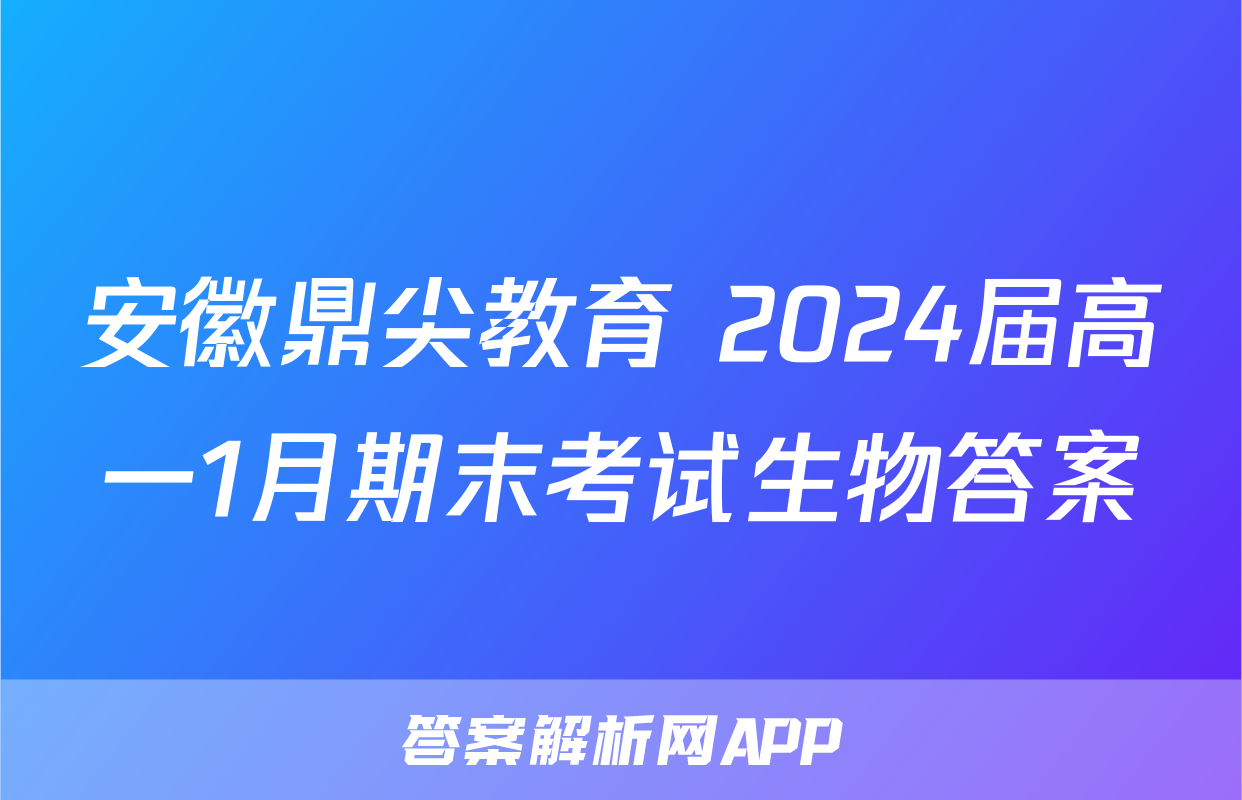 安徽鼎尖教育 2024届高一1月期末考试生物答案