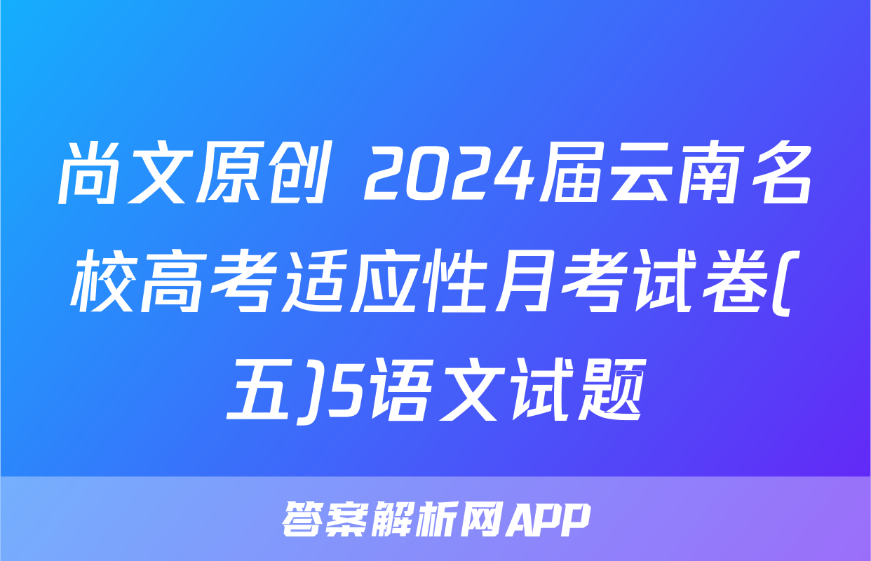 尚文原创 2024届云南名校高考适应性月考试卷(五)5语文试题
