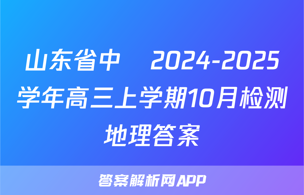 山东省中昇2024-2025学年高三上学期10月检测地理答案