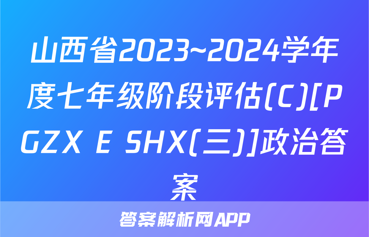 山西省2023~2024学年度七年级阶段评估(C)[PGZX E SHX(三)]政治答案
