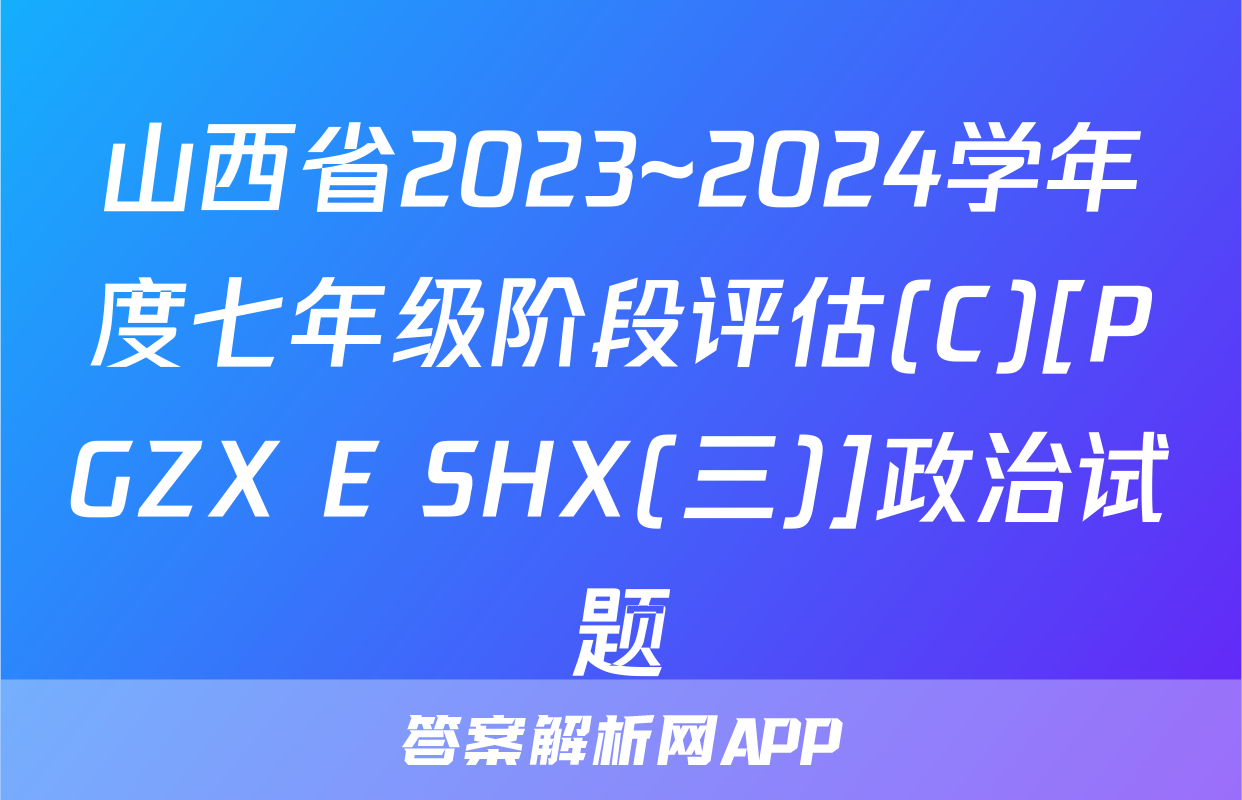 山西省2023~2024学年度七年级阶段评估(C)[PGZX E SHX(三)]政治试题