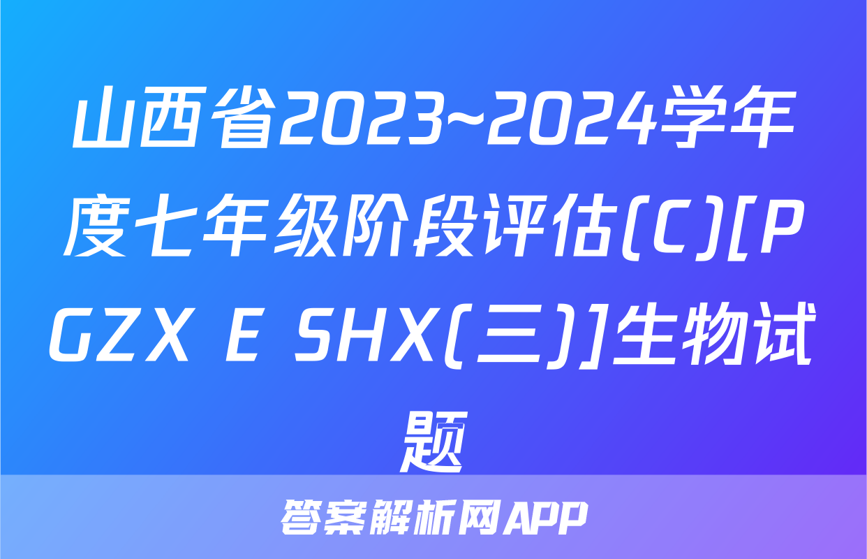 山西省2023~2024学年度七年级阶段评估(C)[PGZX E SHX(三)]生物试题