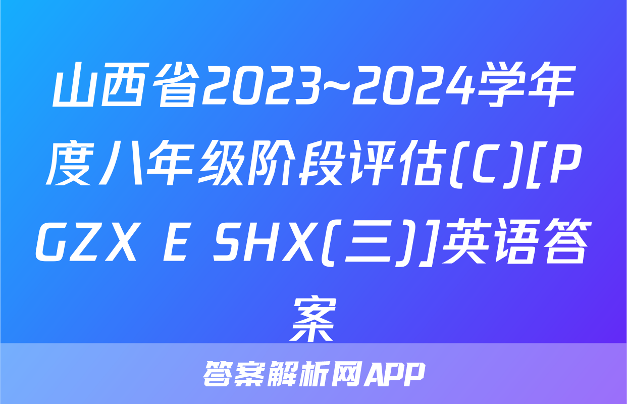 山西省2023~2024学年度八年级阶段评估(C)[PGZX E SHX(三)]英语答案