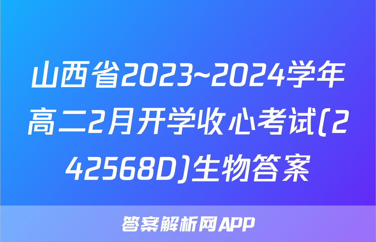 山西省2023~2024学年高二2月开学收心考试(242568D)生物答案