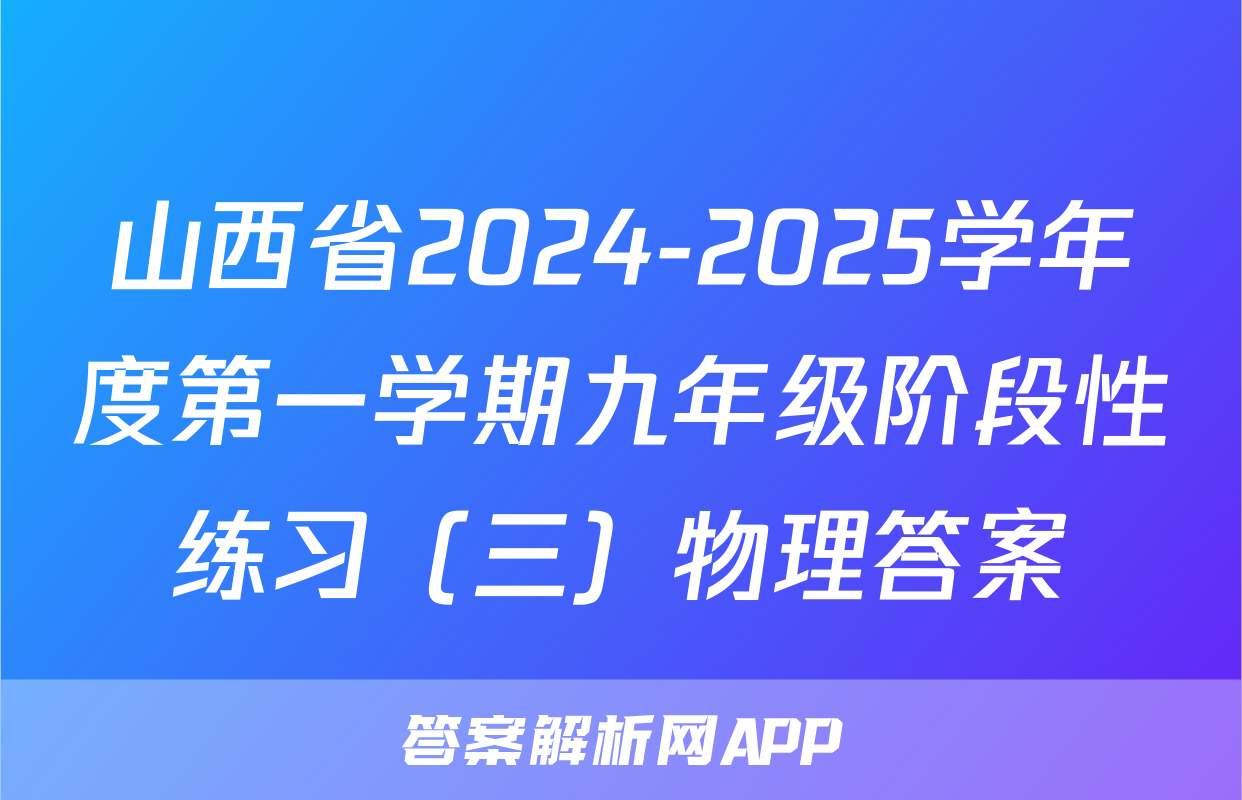 山西省2024-2025学年度第一学期九年级阶段性练习（三）物理答案