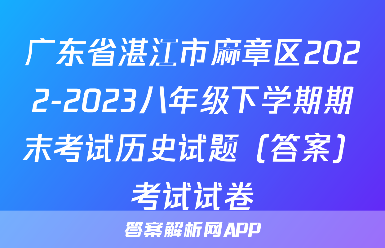 广东省湛江市麻章区2022-2023八年级下学期期末考试历史试题（答案）考试试卷