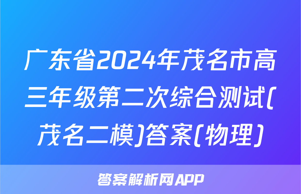 广东省2024年茂名市高三年级第二次综合测试(茂名二模)答案(物理)