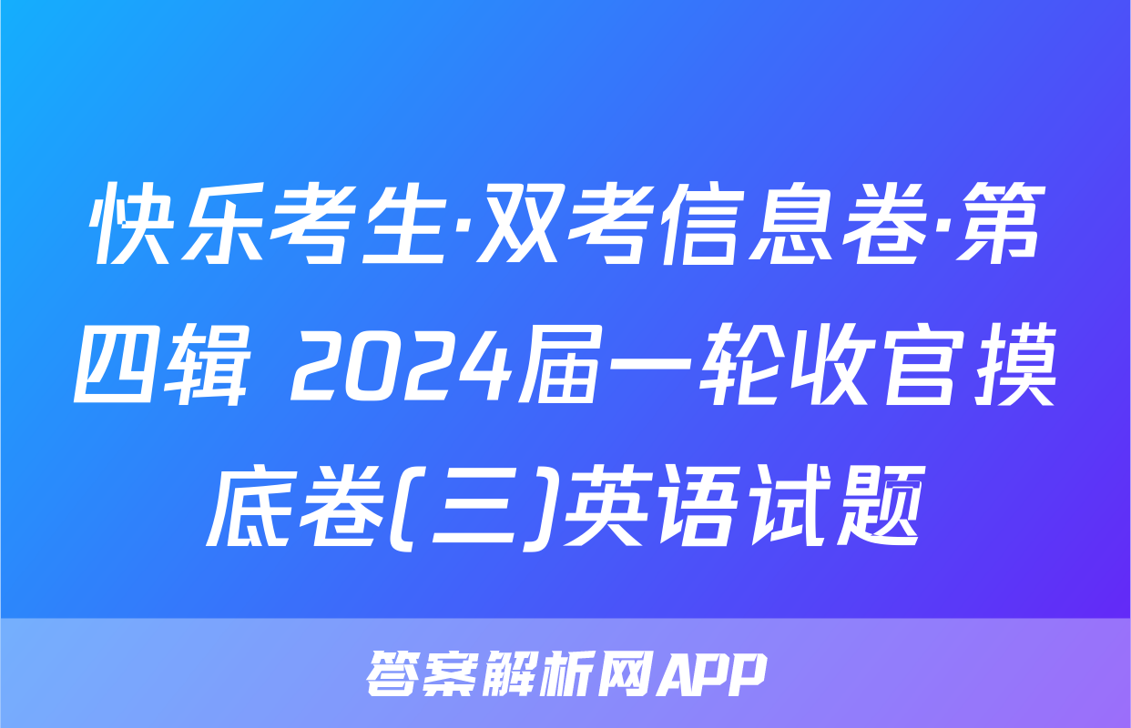 快乐考生·双考信息卷·第四辑 2024届一轮收官摸底卷(三)英语试题