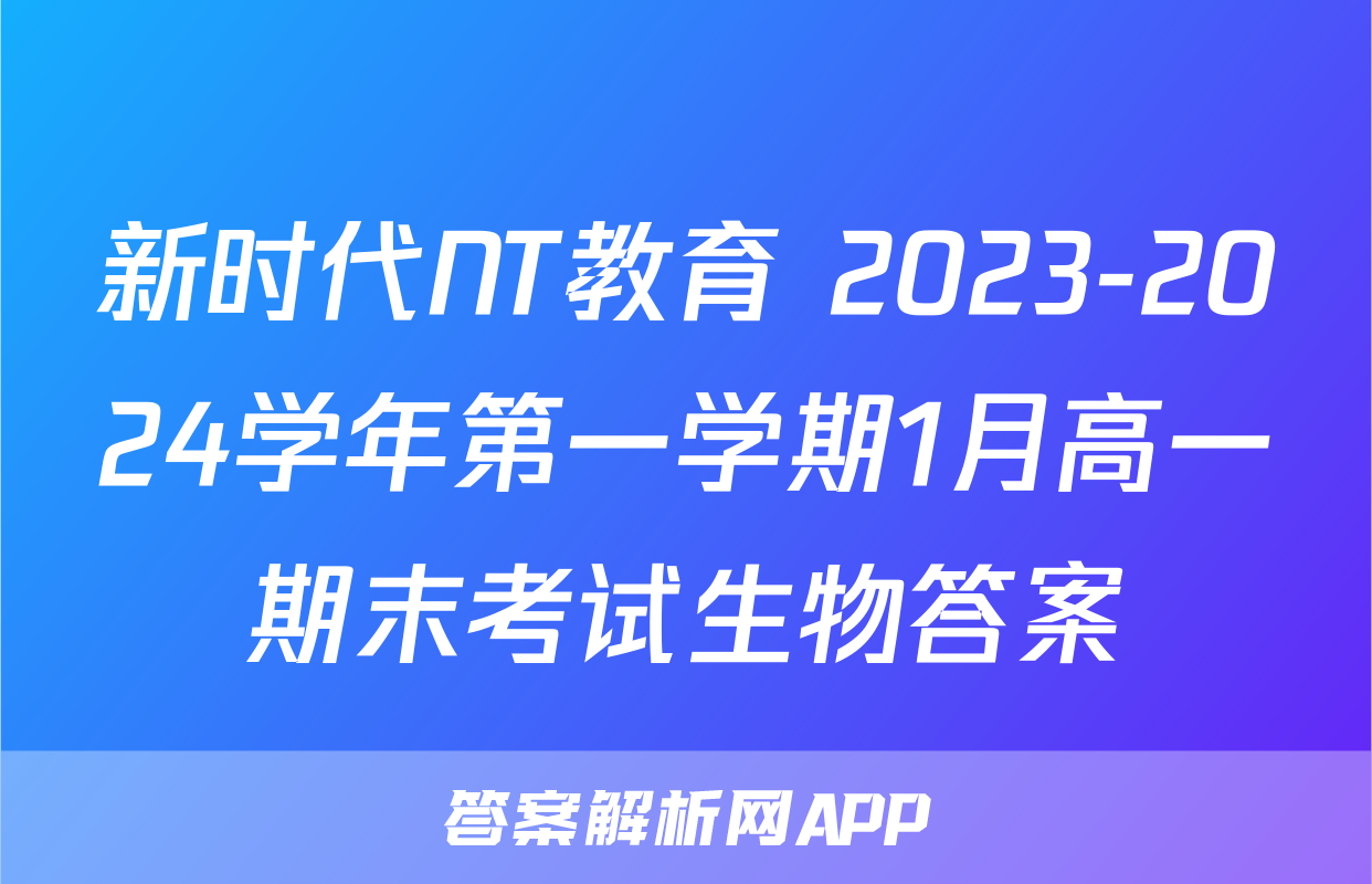 新时代NT教育 2023-2024学年第一学期1月高一期末考试生物答案