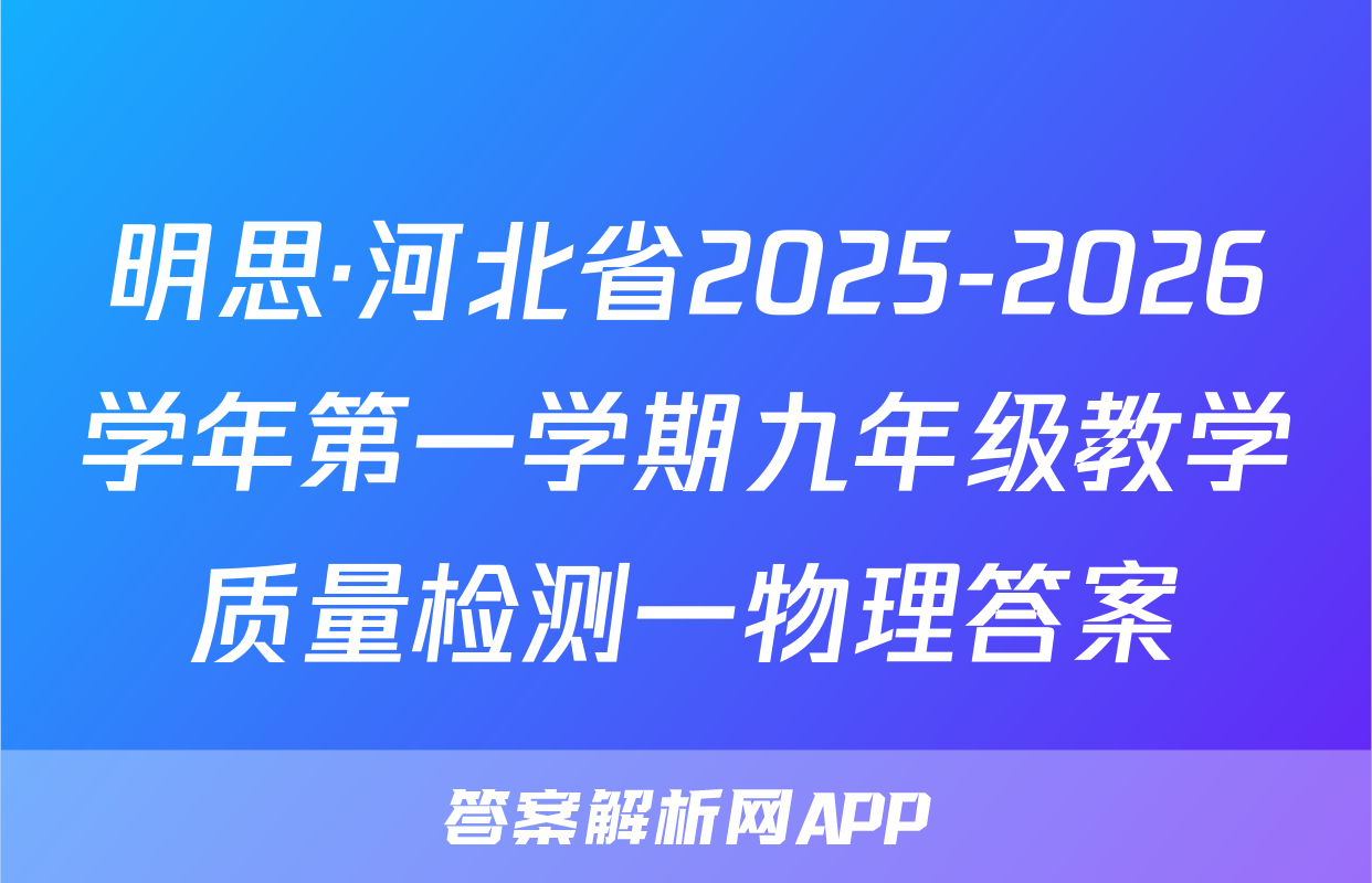 明思·河北省2025-2026学年第一学期九年级教学质量检测一物理答案