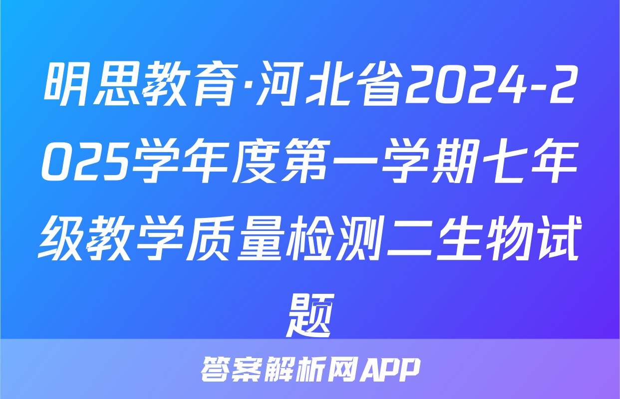 明思教育·河北省2024-2025学年度第一学期七年级教学质量检测二生物试题
