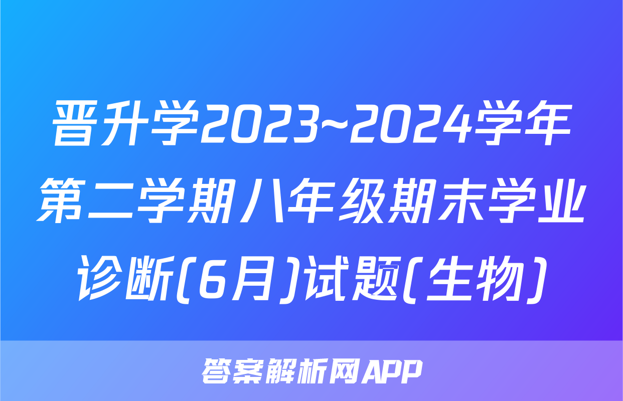 晋升学2023~2024学年第二学期八年级期末学业诊断(6月)试题(生物)
