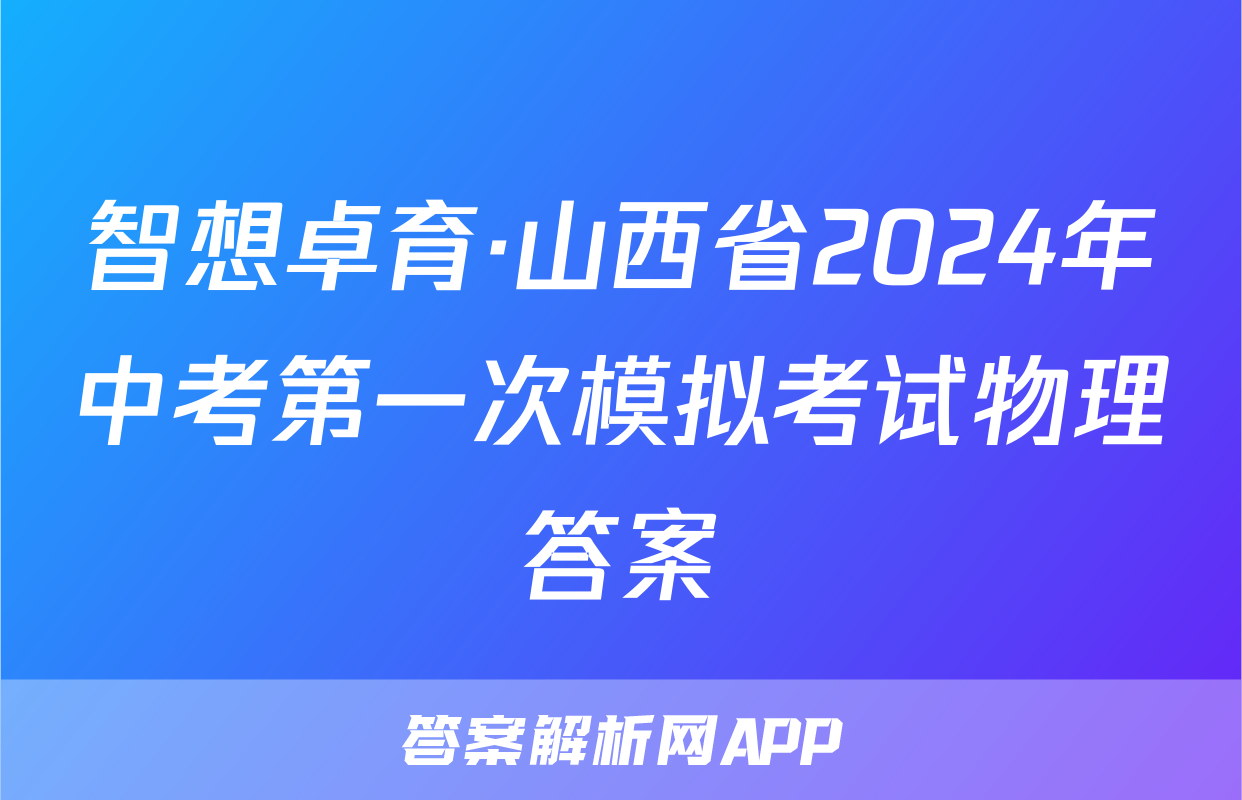 智想卓育·山西省2024年中考第一次模拟考试物理答案
