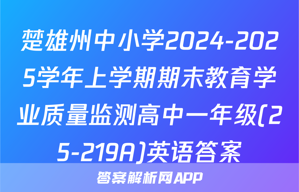 楚雄州中小学2024-2025学年上学期期末教育学业质量监测高中一年级(25-219A)英语答案