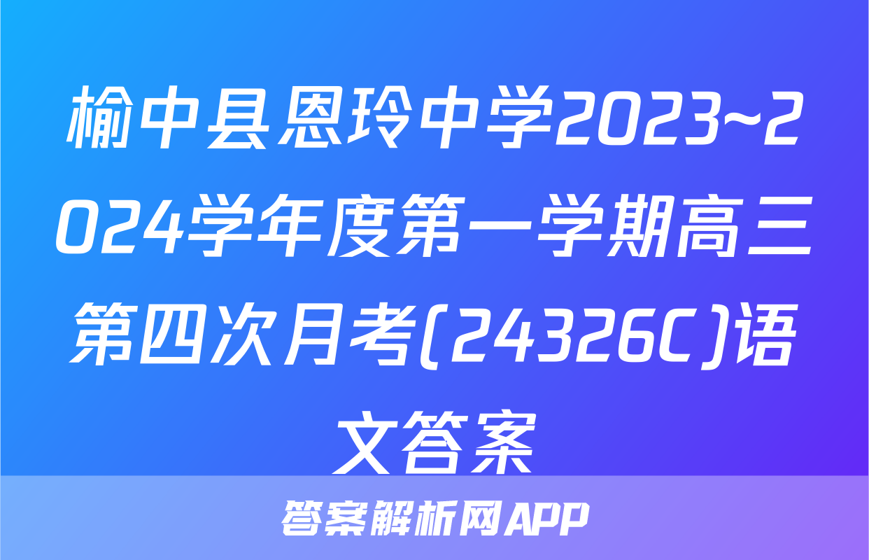 榆中县恩玲中学2023~2024学年度第一学期高三第四次月考(24326C)语文答案
