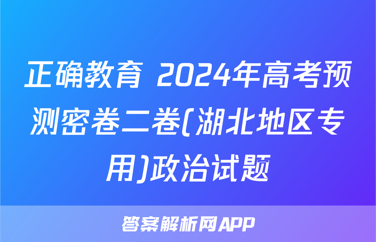 正确教育 2024年高考预测密卷二卷(湖北地区专用)政治试题