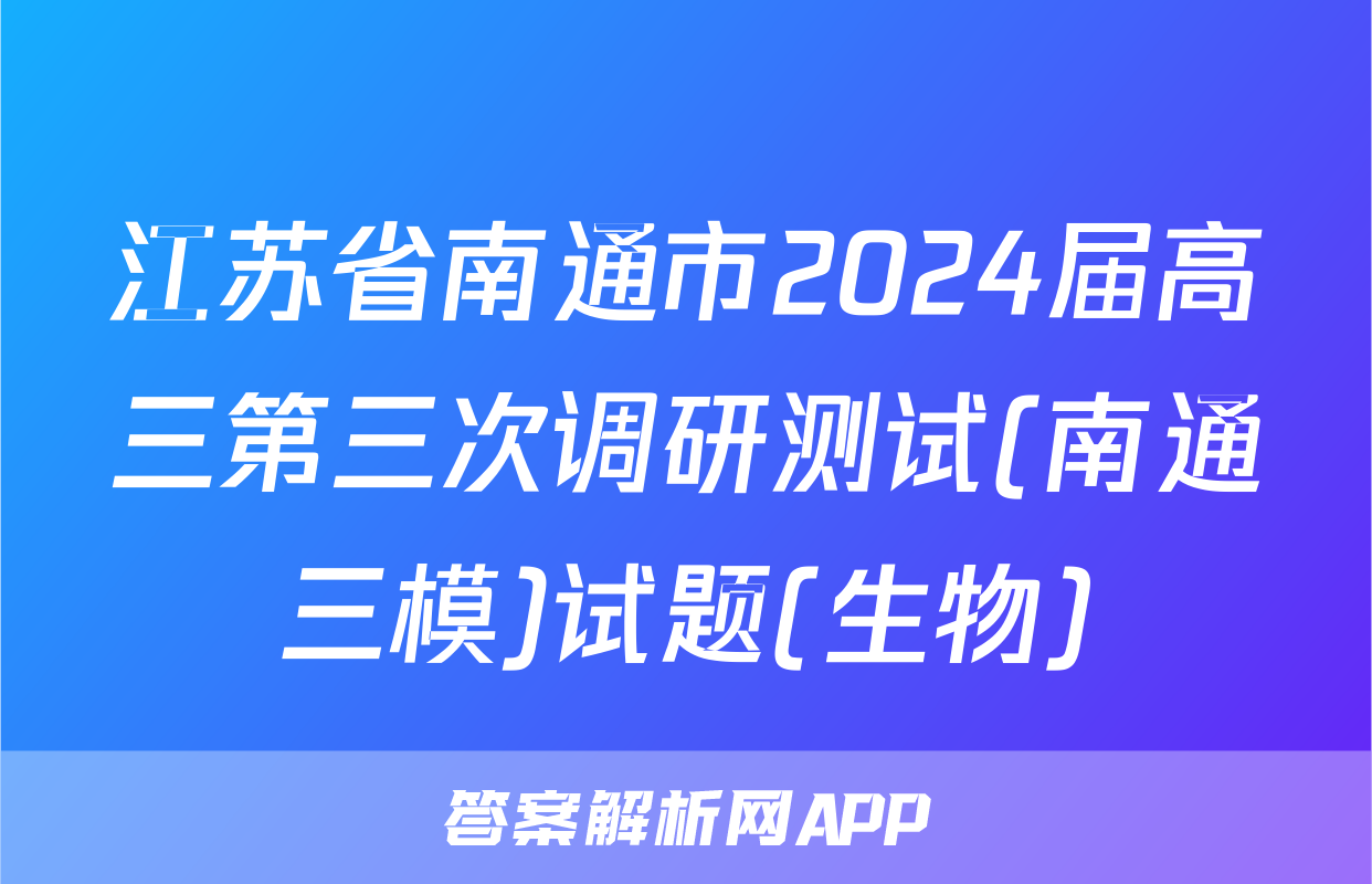 江苏省南通市2024届高三第三次调研测试(南通三模)试题(生物)