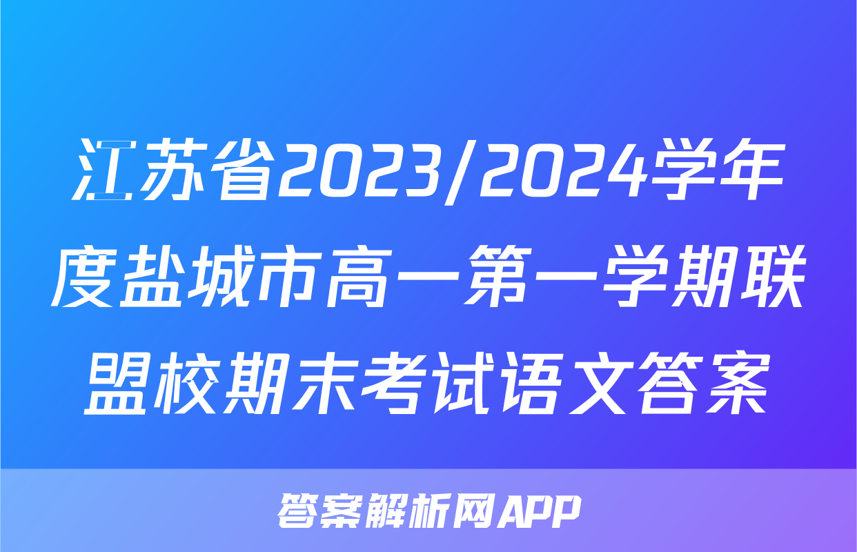 江苏省2023/2024学年度盐城市高一第一学期联盟校期末考试语文答案