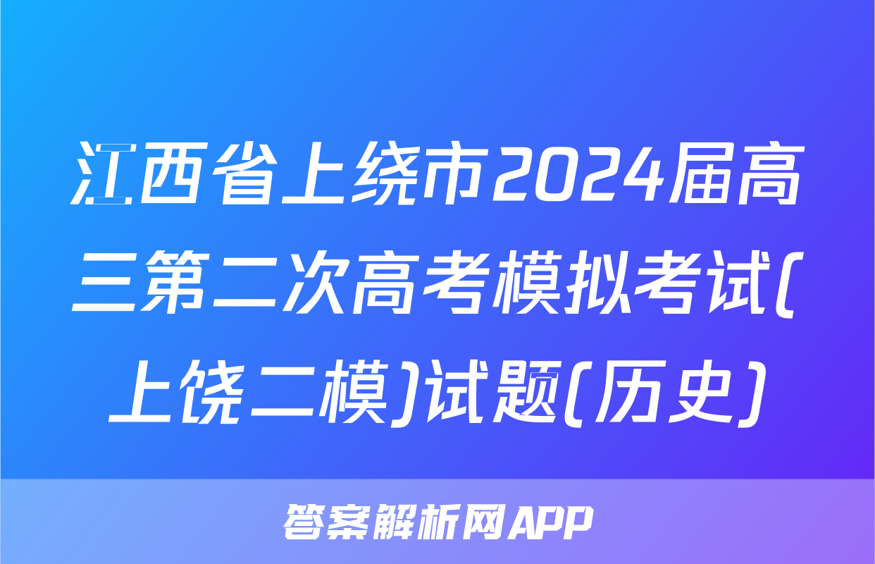 江西省上绕市2024届高三第二次高考模拟考试(上饶二模)试题(历史)