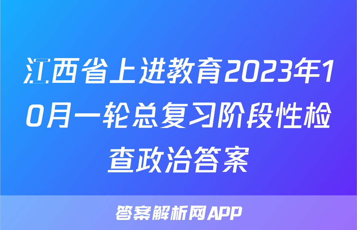 江西省上进教育2023年10月一轮总复习阶段性检查政治答案