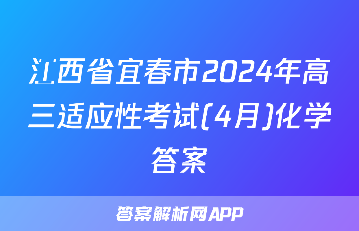 江西省宜春市2024年高三适应性考试(4月)化学答案